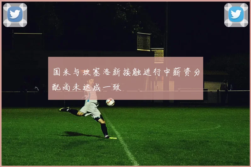 国米与坎塞洛新接触进行中薪资分配尚未达成一致