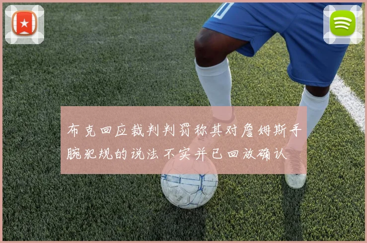 布克回应裁判判罚称其对詹姆斯手腕犯规的说法不实并已回放确认