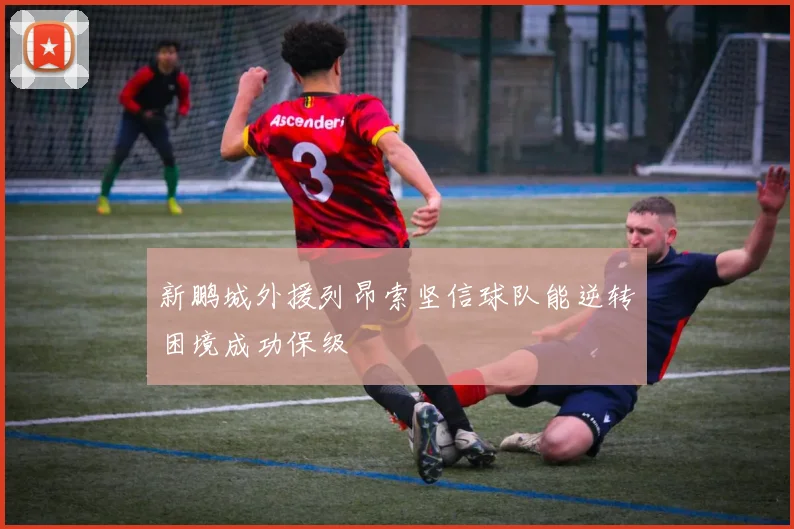 新鹏城外援列昂索坚信球队能逆转困境成功保级
